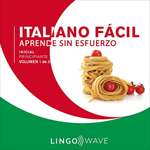 Italiano Fácil - Aprende Sin Esfuerzo - Principiante inicial - Volumen 1 de 3 [Easy Italian - Learn Effortlessly - Initial Beginner - Volume 1 of 3]
