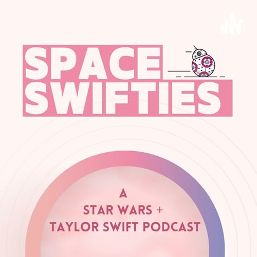 Space Swifties: A Star Wars + Taylor Swift Podcast by Meg + Davor