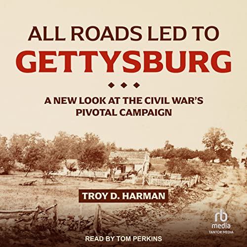 All Roads Led to Gettysburg by Troy D. Harman