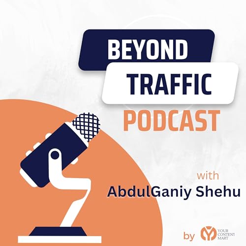 Beyond Traffic Podcast | ROI Driven SEO For B2B SaaS Startups by AbdulGaniy Shehu
