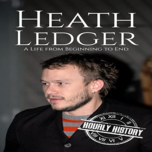 Heath Ledger: A Life from Beginning to End by Hourly History
