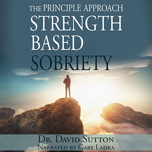 The Principle Approach Strength Based Sobriety by David Sutton