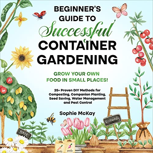 Beginner's Guide to Successful Container Gardening by Sophie McKay