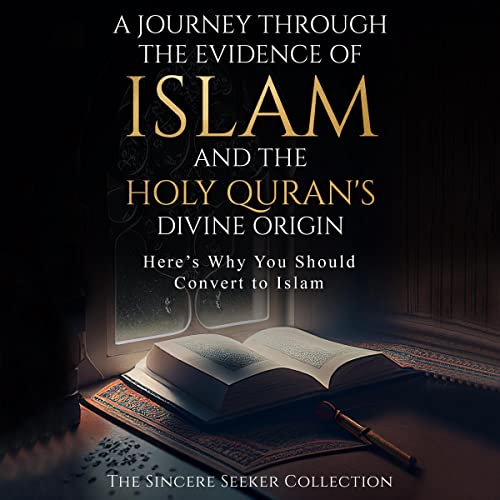 A Journey Through the Evidence of Islam and the Holy Quran's Divine Origin