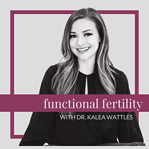 Functional Fertility with Dr. Kalea Wattles by Kalea Wattles
