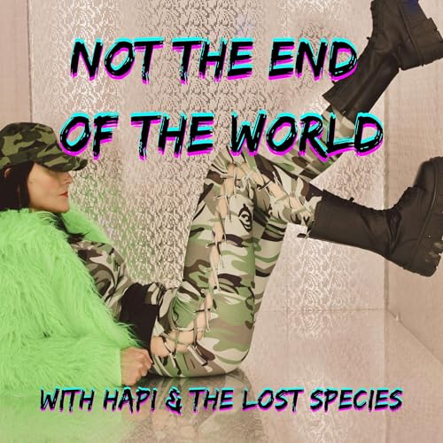 The Not the End of the World Podcast by Hapi & the Lost Species