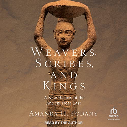 Weavers, Scribes, and Kings by Amanda H. Podany