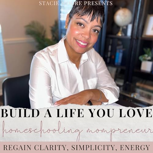 Build A Life You Love | Gain Clarity, Simplicity, & Energy to build a life of Freedom & Flexibility by Stacie Moore - for the Homeschool Entrepreneur Mom