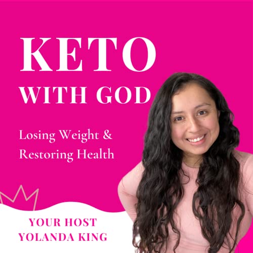 Keto With God: Losing Weight & Restoring Health Podcast with Yolanda King by Yolanda King