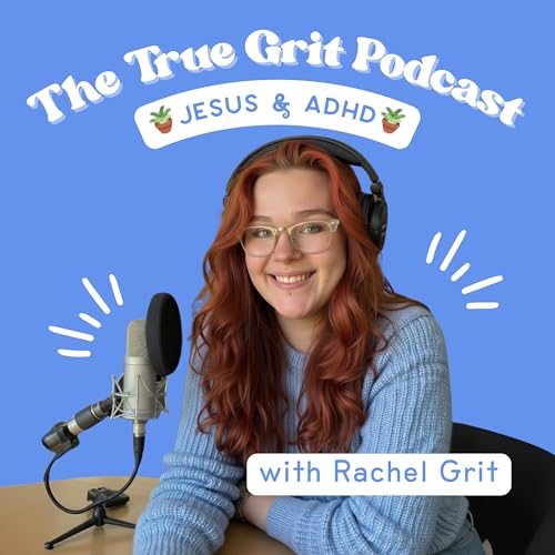 The True Grit Podcast with Rachel Grit | Jesus + ADHD