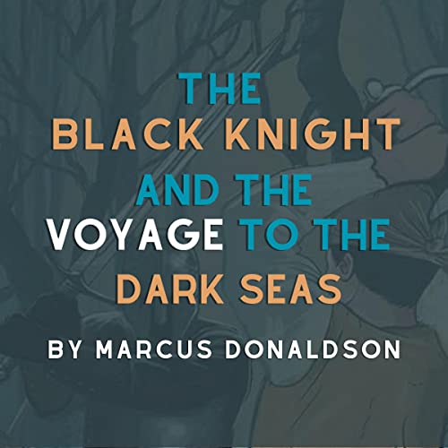 The Black Knight and the Voyage to the Dark Seas by Marcus Donaldson