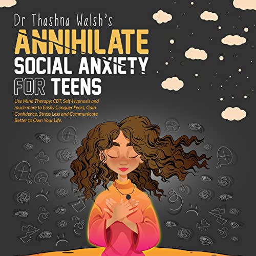 Annihilate Social Anxiety for Teens by Thashna Walsh