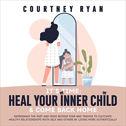 It's Time: Heal Your Inner Child and Come Back Home by Courtney Ryan