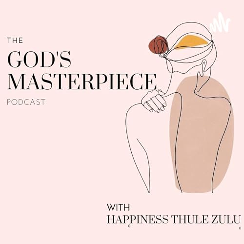 The God's Masterpiece Podcast by Happiness Thule Zulu