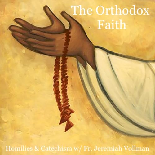 The Orthodox Faith: Homilies and Catechism with Fr. Jeremiah Vollman by Fr. Jeremiah Vollman