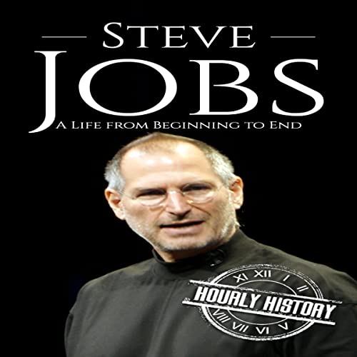 Steve Jobs: A Life from Beginning to End by Hourly History
