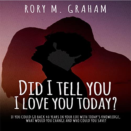 Did I Tell You I Love You Today? by Rory Graham