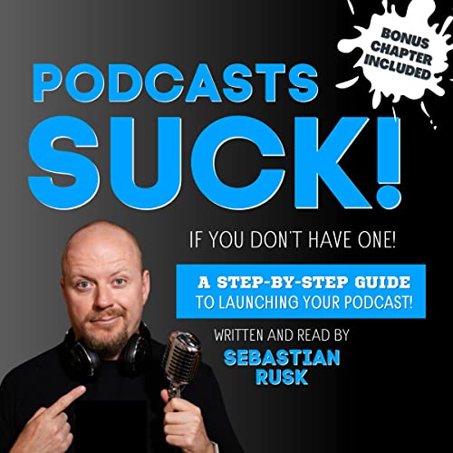 Podcasts Suck!: (If You Don't Have One) by Sebastian Rusk