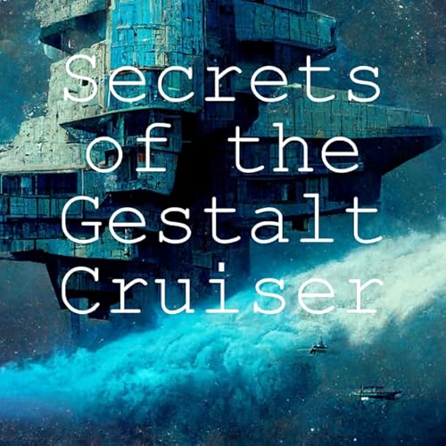 Secrets of the Gestalt Cruiser by carlallred