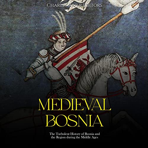 Medieval Bosnia by Charles River Editors