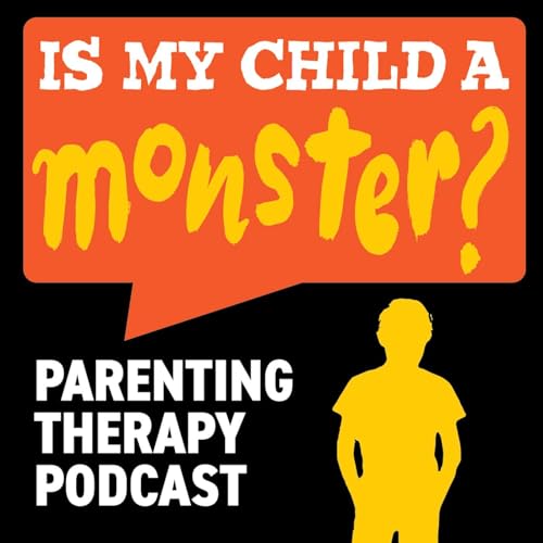 Is My Child A Monster? A Parenting Therapy Podcast by Leslie Cohen-Rubury