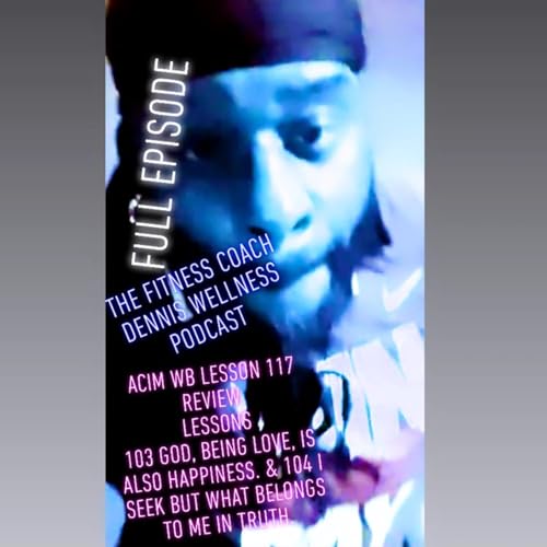 A Course in Miracles Workbook Lesson #117 REVIEW "God, being Love, is also happiness." & "I seek but what belongs to me in truth." Full Episode. by Unknown