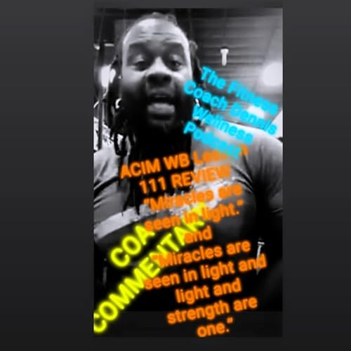 A Course in Miracles Workbook Lesson #111 REVIEW “Miracles are seen in light." and "Miracles are seen in light, and light and strength are one." Allen Watson (COA) Commentary. by Unknown