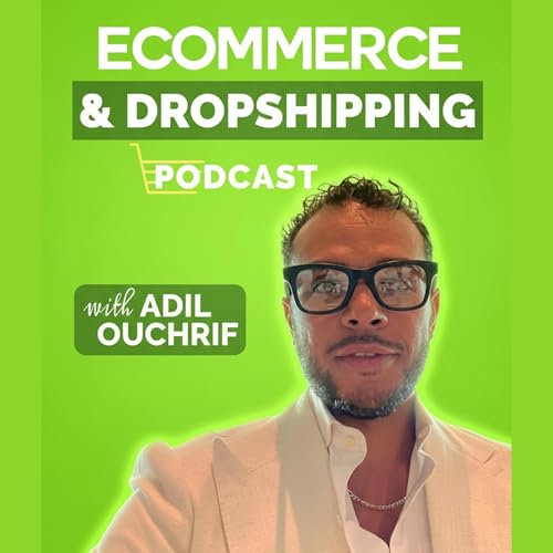 eCommerce & Dropshipping Podcast by Adil Ouchrif