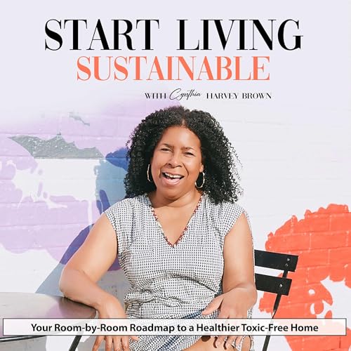 Start Living Sustainable for Health-Conscious Moms | Protect Your Family From Everyday Household Toxic Products & Practices by Cynthia Harvey-Brown | Low-Toxic Wellness Transformational Coach