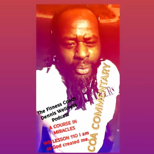 A Course in Miracles Workbook Lesson #110 I Am As God Created Me. Allen Watson (COA) Commentary. by Unknown