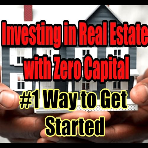 How to Invest in Real Estate with Zero Capital: #1 Way to Get Started
