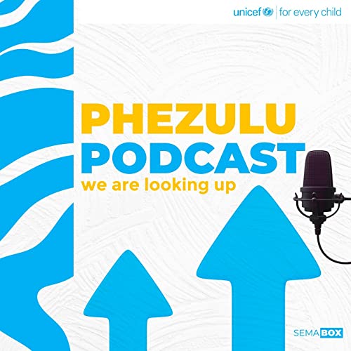 Phezulu Podcast by UNICEF SOUTH AFRICA