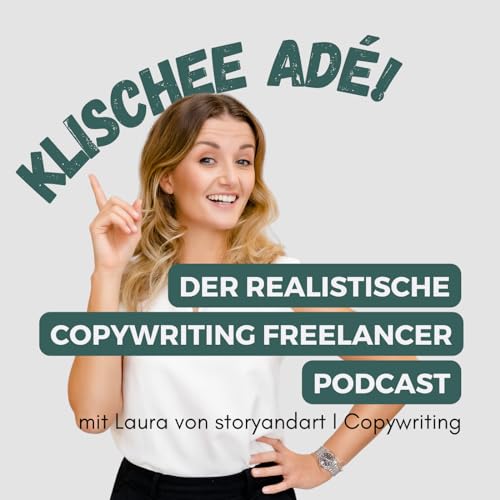Klischee Ade! Der realistische Copywriting Freelancer Podcast by Laura Gründerin von storyandart I Copywriting