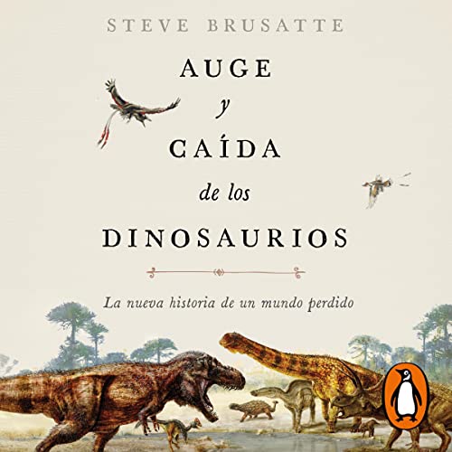 Auge y caída de los dinosaurios [The Rise and Fall or the Dinosaurs]