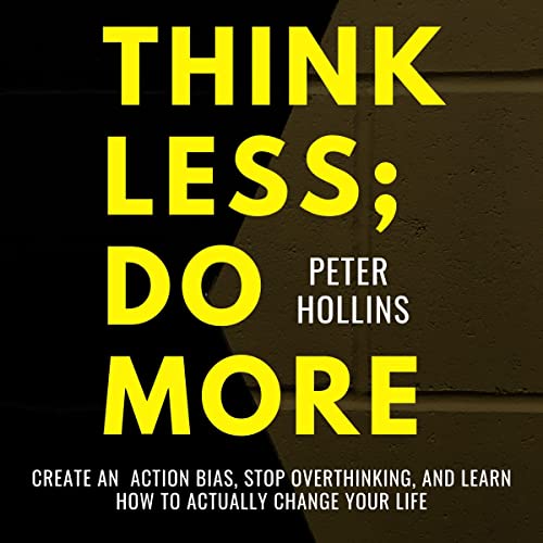 Think Less; Do More by Peter Hollins