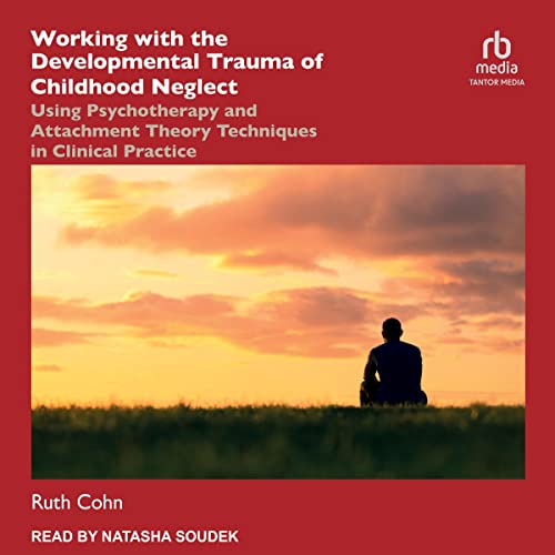 Working with the Developmental Trauma of Childhood Neglect by Ruth Cohn