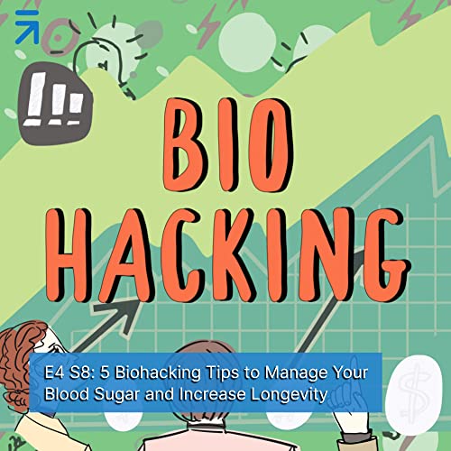 E4 S8: 5 Biohacking Tips to Manage Your Blood Sugar and Increase Longevity by Unknown