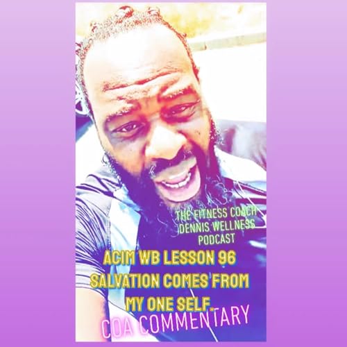 A Course in Miracles Workbook Lesson #96 Salvation Comes From My One Self! COA Commentary. by Unknown