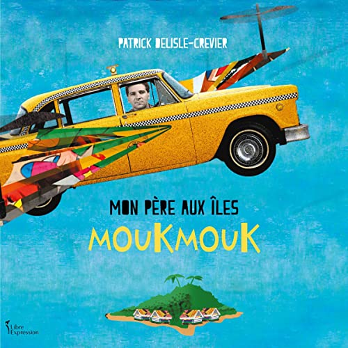 Mon père aux îles Moukmouk [My Father in the Moukmouk Islands] by Patrick Delisle-Crevier
