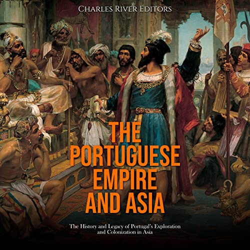 The Portuguese Empire and Asia by Charles River Editors
