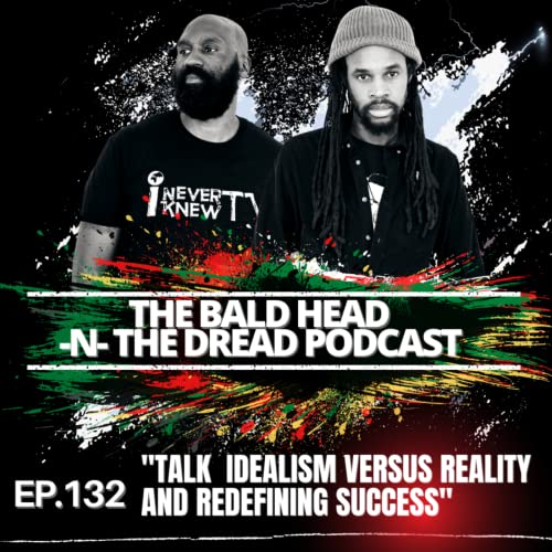 Episode 132: The Bald Head -N- The Dread Talk Idealism Versus Reality And Redefining Success Ep.132 by Unknown