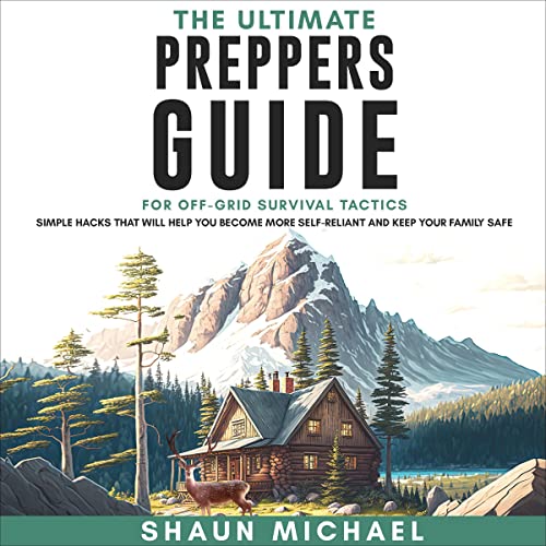 The Ultimate Preppers Guide for Off-Grid Survival