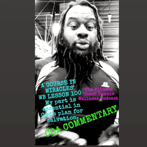 A Course in Miracles Workbook Lesson #100 My Part Is Essential In God's Plan For Salvation. COA Commentary. by Unknown