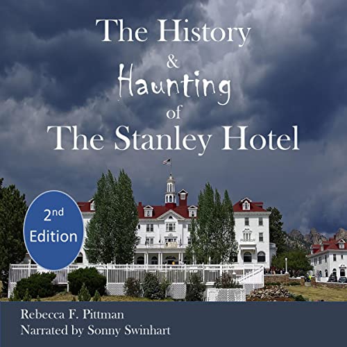 The History and Haunting of the Stanley Hotel, 2nd Edition by Rebecca F. Pittman