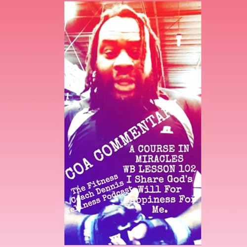 A Course in Miracles Workbook Lesson #102 I Share God's Will For Happiness For Me. Allen Watson (COA) Commentary. by Unknown