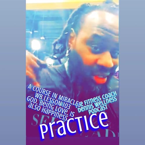 A Course in Miracles Workbook Lesson #103 God, Being Love, is Also Happiness. Practice. by Unknown