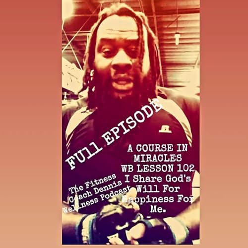 A Course in Miracles Workbook Lesson #102 I Share God's Will For Happiness For Me. Full Episode. by Unknown