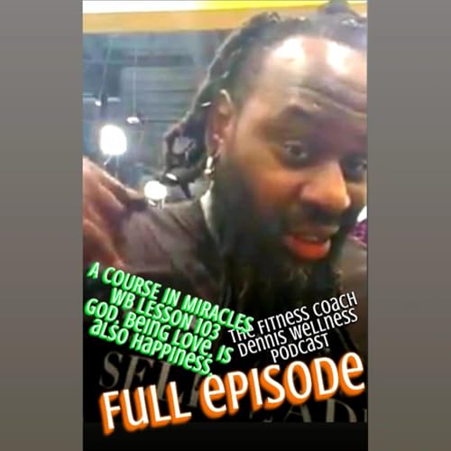 A Course in Miracles Workbook Lesson #103 God, Being Love, is Also Happiness. Full Episode. by Unknown