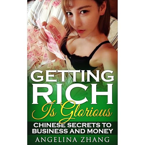 Getting Rich Is Glorious: Chinese Secrets to Business and Money by Angelina Zhang