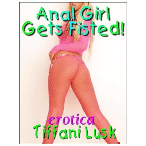 Anal Girl Gets Fisted! A Fisting Menage (erotic/erotica)